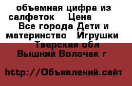 объемная цифра из салфеток  › Цена ­ 200 - Все города Дети и материнство » Игрушки   . Тверская обл.,Вышний Волочек г.